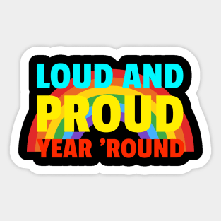 Loud And Proud Year Round Gay Pride Sticker